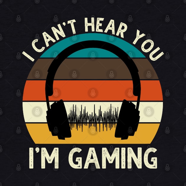 Can't Hear You I'm Gaming by DragonTees